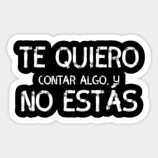 Te quiero contar algo y no estás, spanish quote Sticker